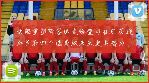 快船重塑阵容送走哈登与祖巴茨迎加兰和四个选秀权未来更具潜力