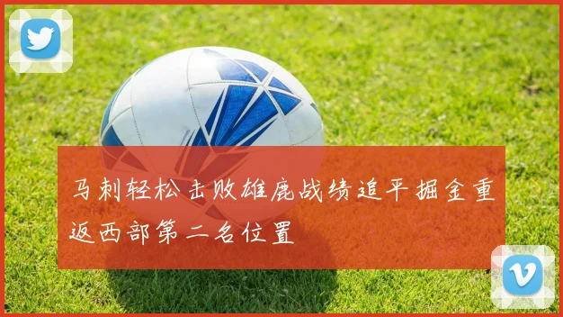 马刺轻松击败雄鹿战绩追平掘金重返西部第二名位置